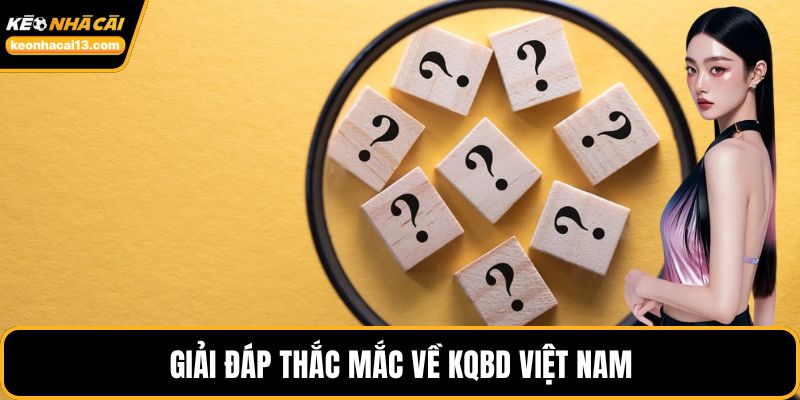 Giải đáp thắc mắc về KQBD Việt Nam