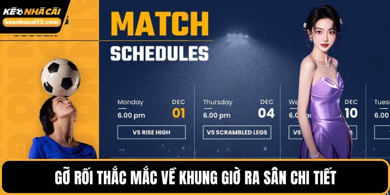 Gỡ rối thắc mắc về khung giờ ra sân chi tiết