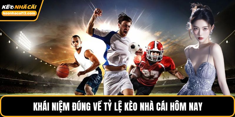 Khái niệm đúng về tỷ lệ kèo nhà cái hôm nay