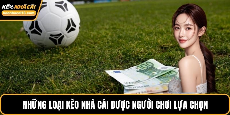 Những loại kèo nhà cái được người chơi lựa chọn