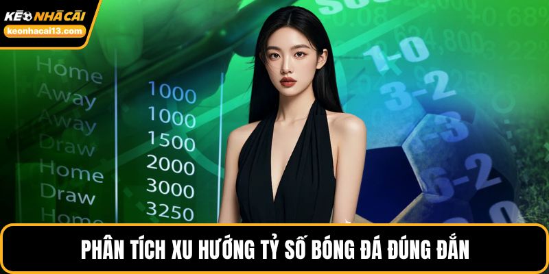 Phân tích xu hướng tỷ số bóng đá đúng đắn