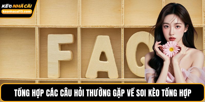 Tổng hợp các câu hỏi thường gặp về soi kèo tổng hợp