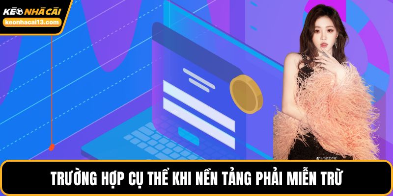 Trường hợp cụ thể khi nền tảng phải miễn trừ